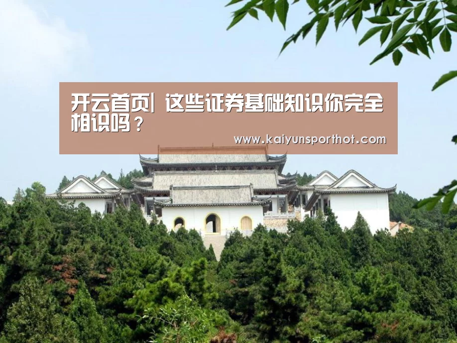 开云首页|
这些证券基础知识你完全相识吗?(图1) 开云官网